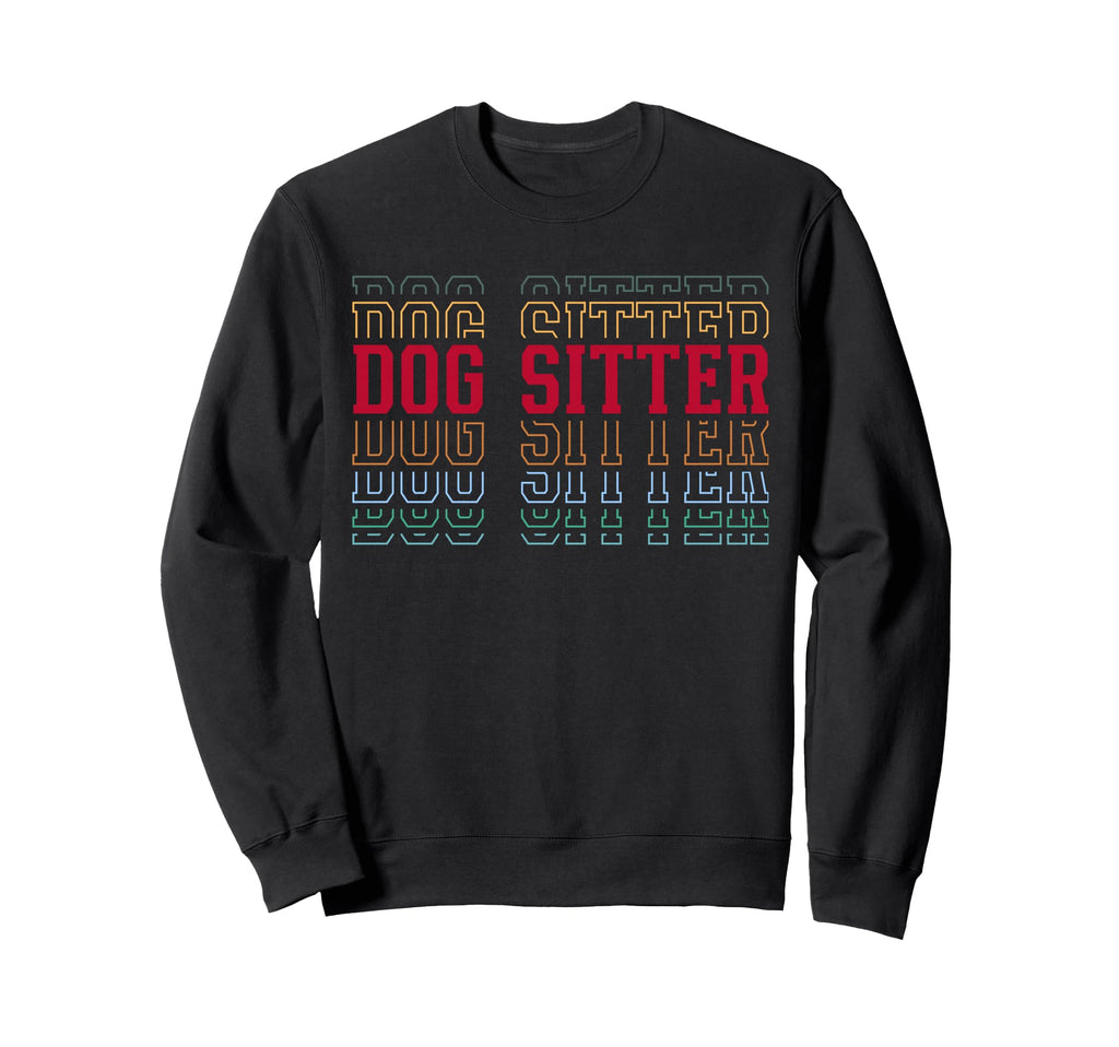 Dog Sitter Funny Layered Text Animal Sweatshirt - Graphic Print Unisex - T-Shirt, Sweatshirt, Hoodie
