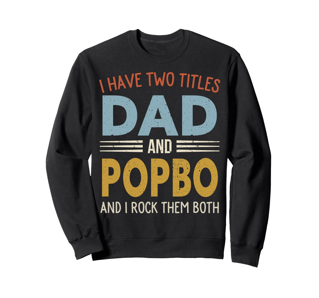 I Have Two Titles Dad And Popbo Sweatshirt - Novelty Apparel for Adults - T-Shirt, Sweatshirt, Hoodie