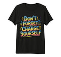 Dont Forget To Charge Yourself Self T-Shirt - Fun Novelty Design Unisex - T-Shirt, Sweatshirt, Hoodie