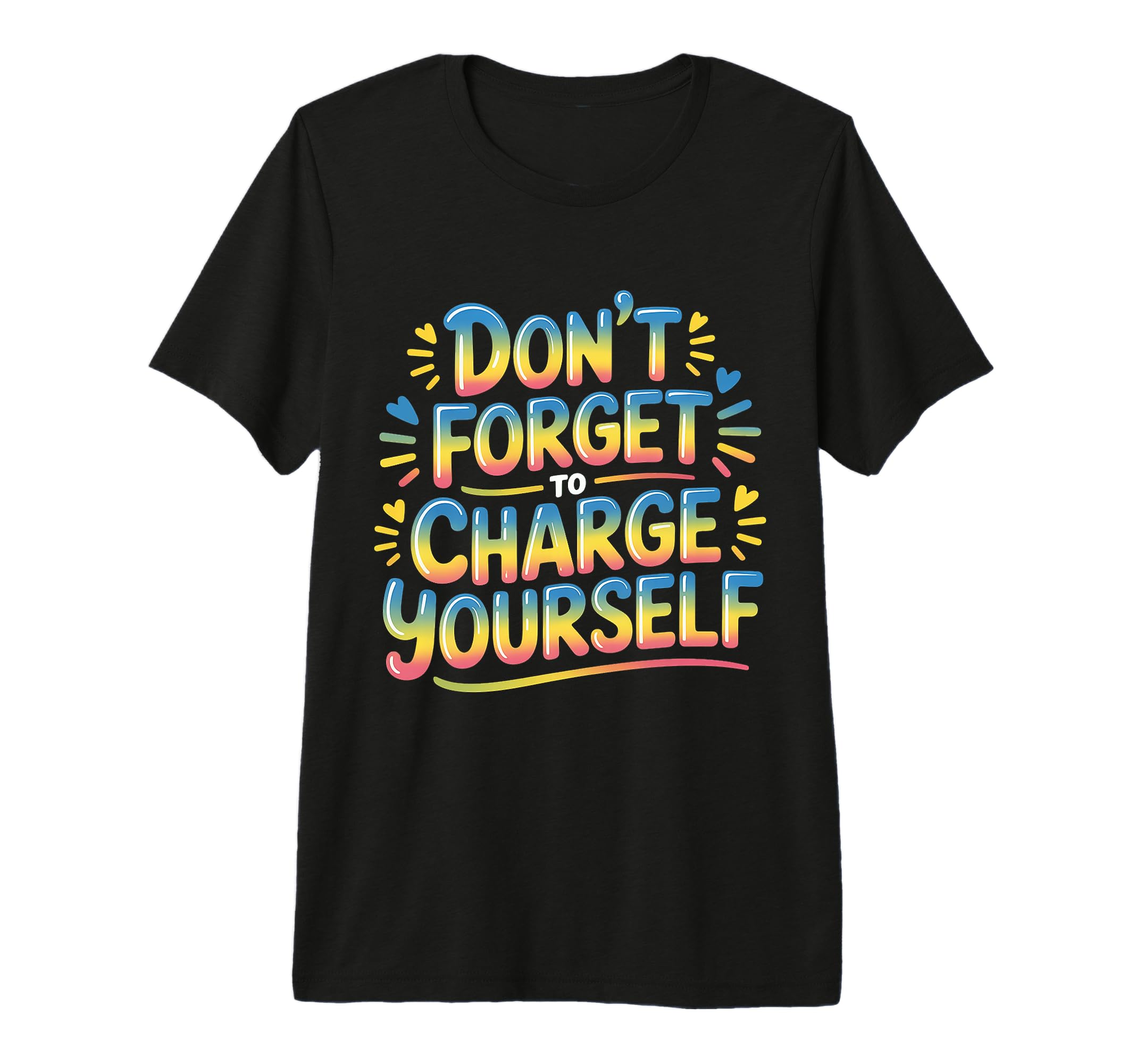 Dont Forget To Charge Yourself Self T-Shirt - Fun Novelty Design Unisex - T-Shirt, Sweatshirt, Hoodie
