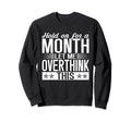 Hold Month Let Me Overthink This Sweatshirt - Unique Graphic for Adults - T-Shirt, Sweatshirt, Hoodie