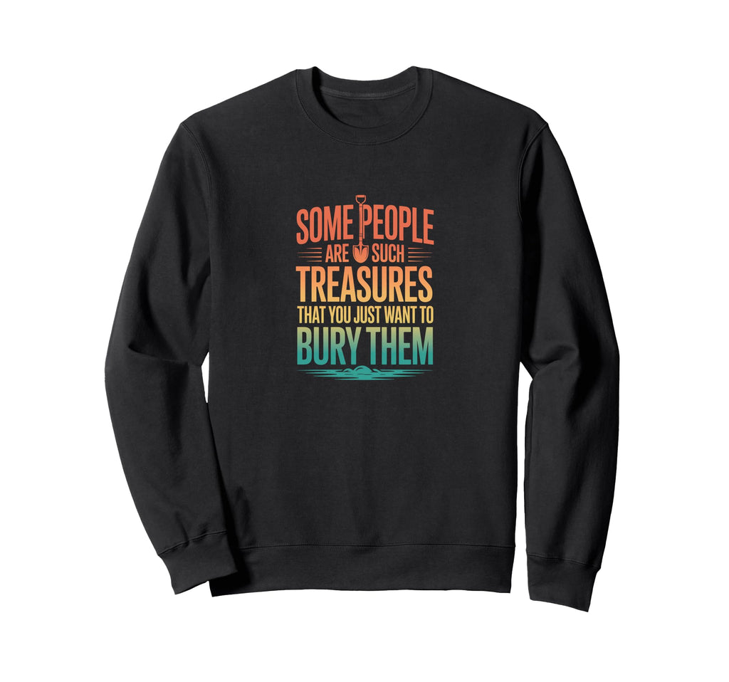 Some People Are Such Treasures Funny Sweatshirt - Custom Art Print Unisex - T-Shirt, Sweatshirt, Hoodie