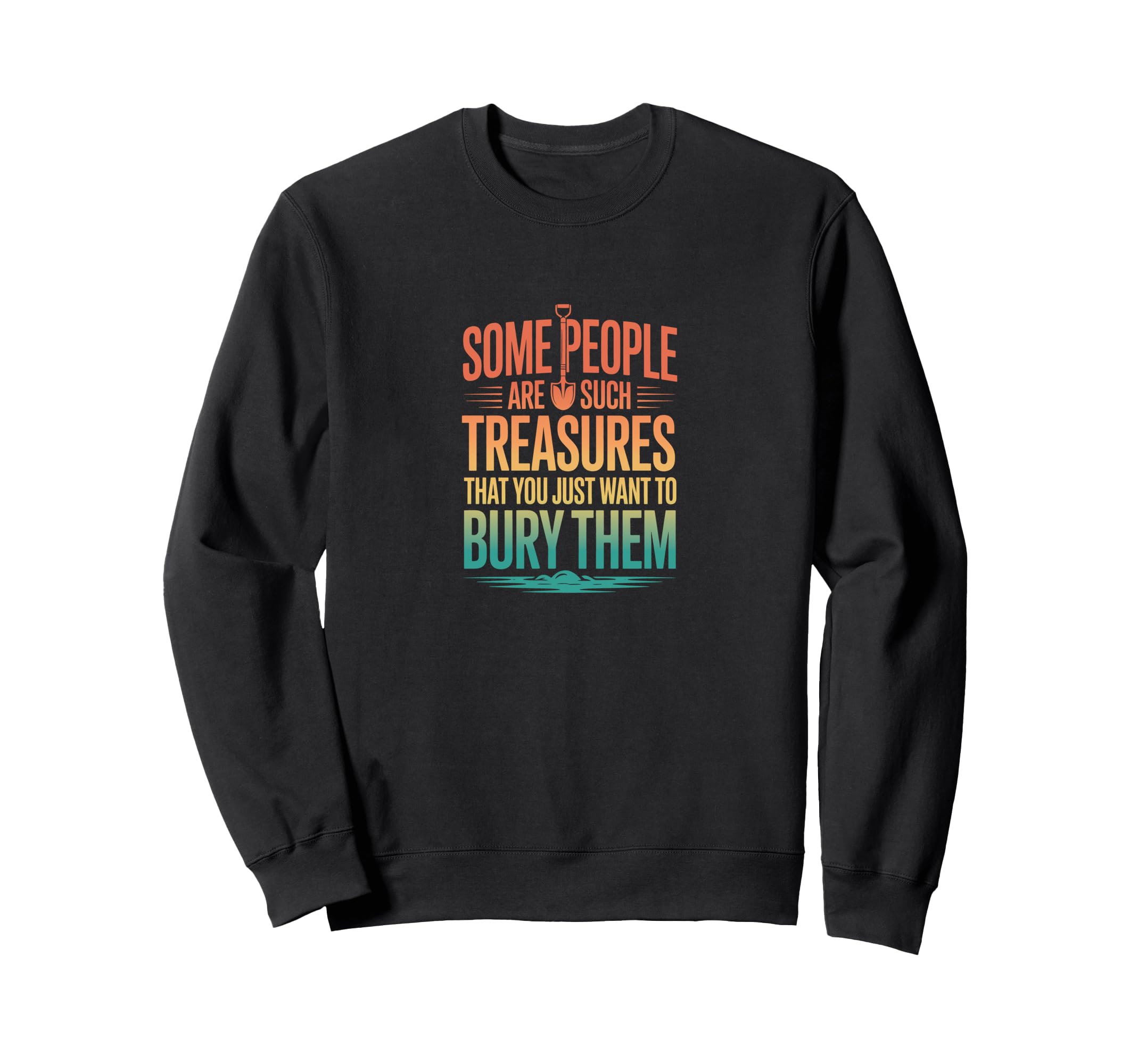 Some People Are Such Treasures Funny Sweatshirt - Custom Art Print Unisex - T-Shirt, Sweatshirt, Hoodie