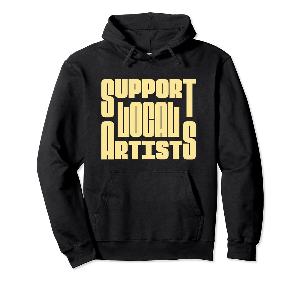 Support Local Artists Typography Hoodie - Casual Everyday Wear Unisex - T-Shirt, Sweatshirt, Hoodie