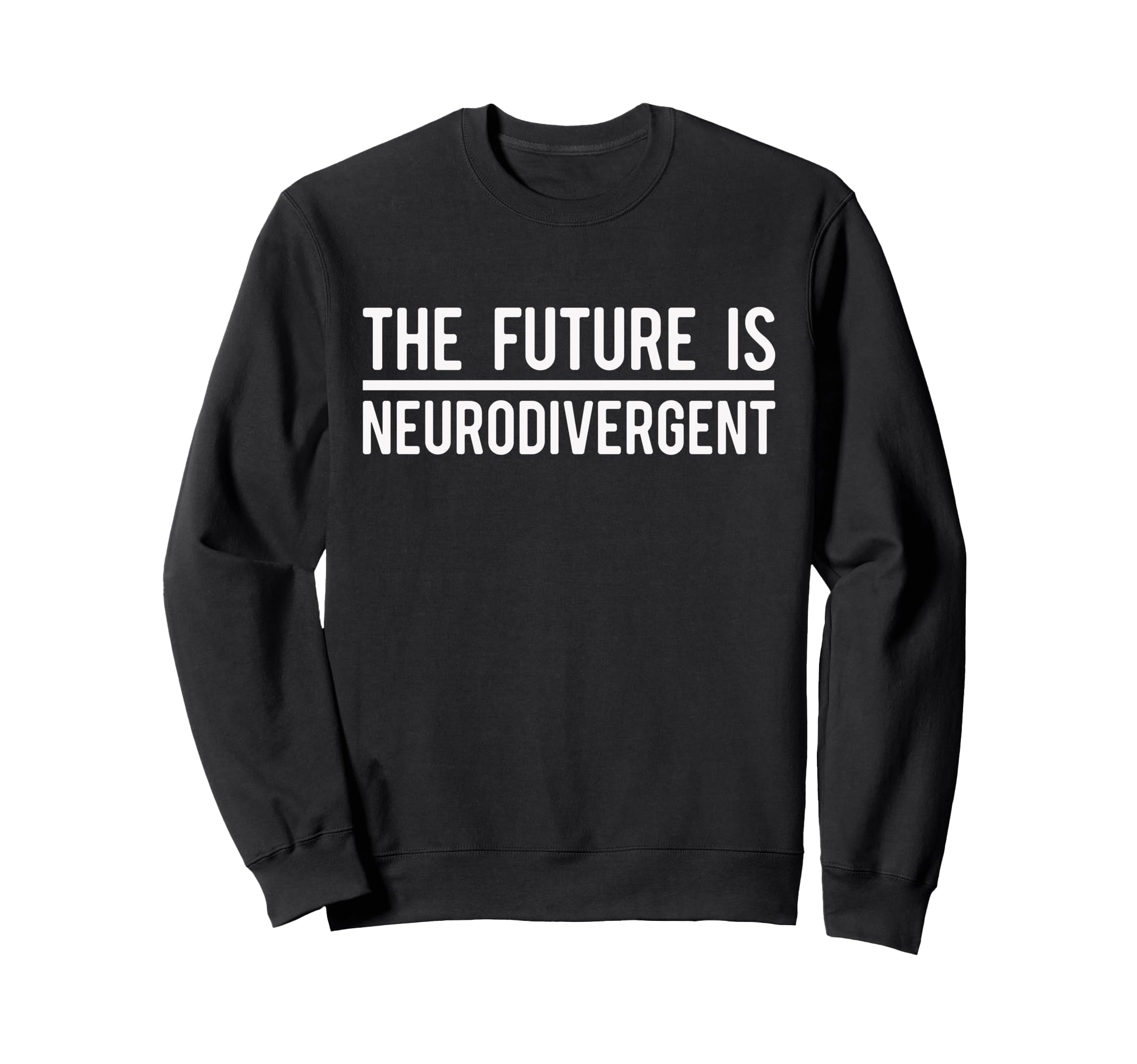 Future Is Neurodivergent Autism Sweatshirt - Fun Novelty Design Unisex - T-Shirt, Sweatshirt, Hoodie