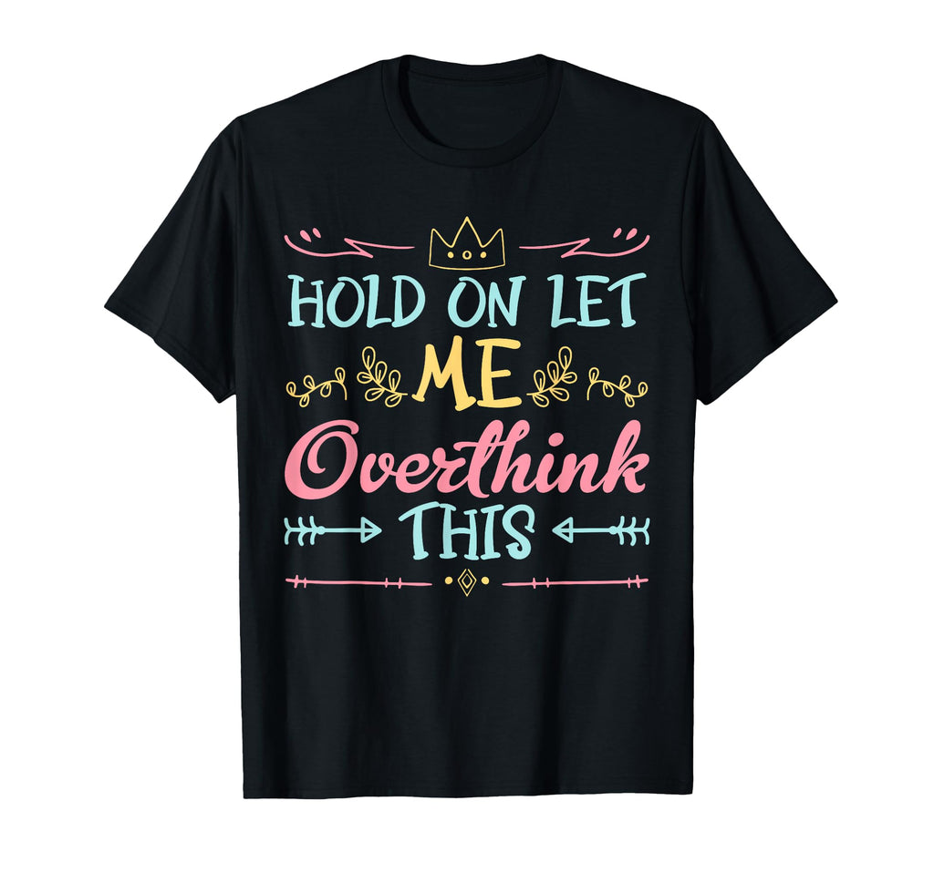 Hold Let Me Overthink This Anxiety T-Shirt - Minimalist Print Men Women - T-Shirt, Sweatshirt, Hoodie