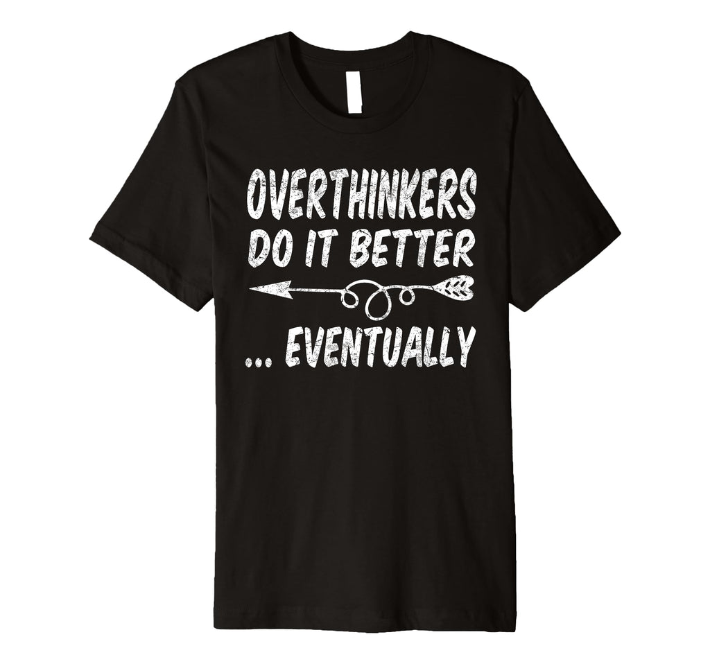 Overthinkers Do It Better Eventually T-Shirt - Custom Art Print Men Women - T-Shirt, Sweatshirt, Hoodie
