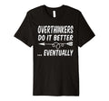 Overthinkers Do It Better Eventually T-Shirt - Custom Art Print Men Women - T-Shirt, Sweatshirt, Hoodie