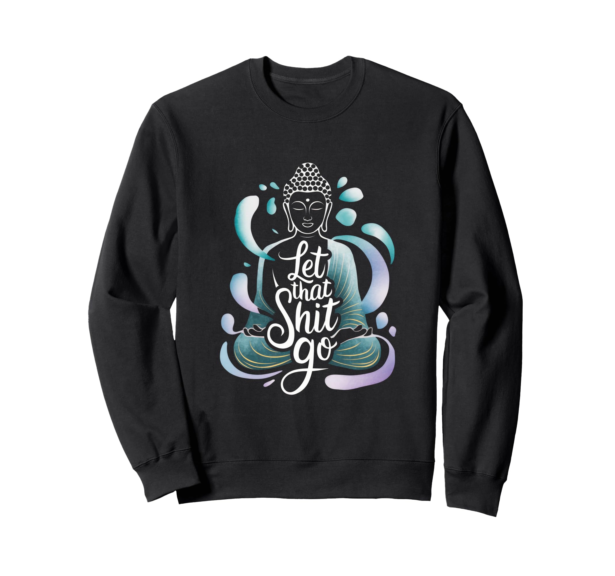 Let That Shit Go Let That Shit Go Sweatshirt - Casual Everyday Wear Unisex - T-Shirt, Sweatshirt, Hoodie