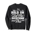 Hold Let Me Overthink Funny Sarcastic Sweatshirt - Minimalist Print Unisex - T-Shirt, Sweatshirt, Hoodie
