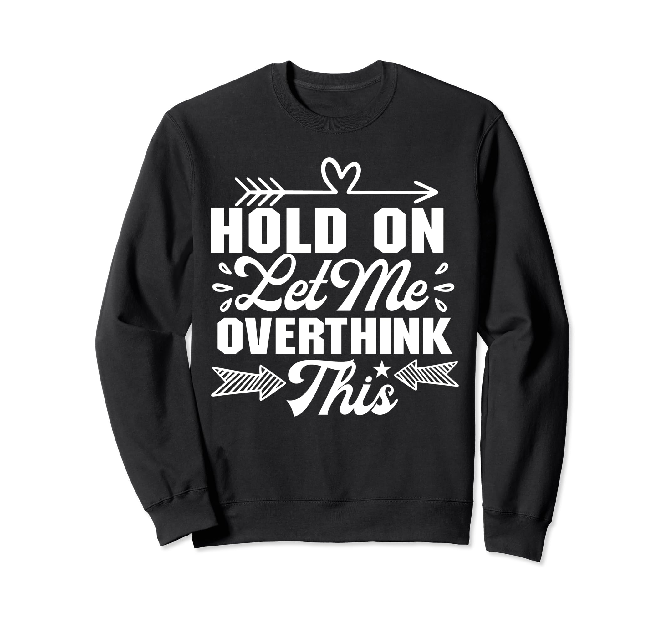 Hold Let Me Overthink Funny Sarcastic Sweatshirt - Minimalist Print Unisex - T-Shirt, Sweatshirt, Hoodie