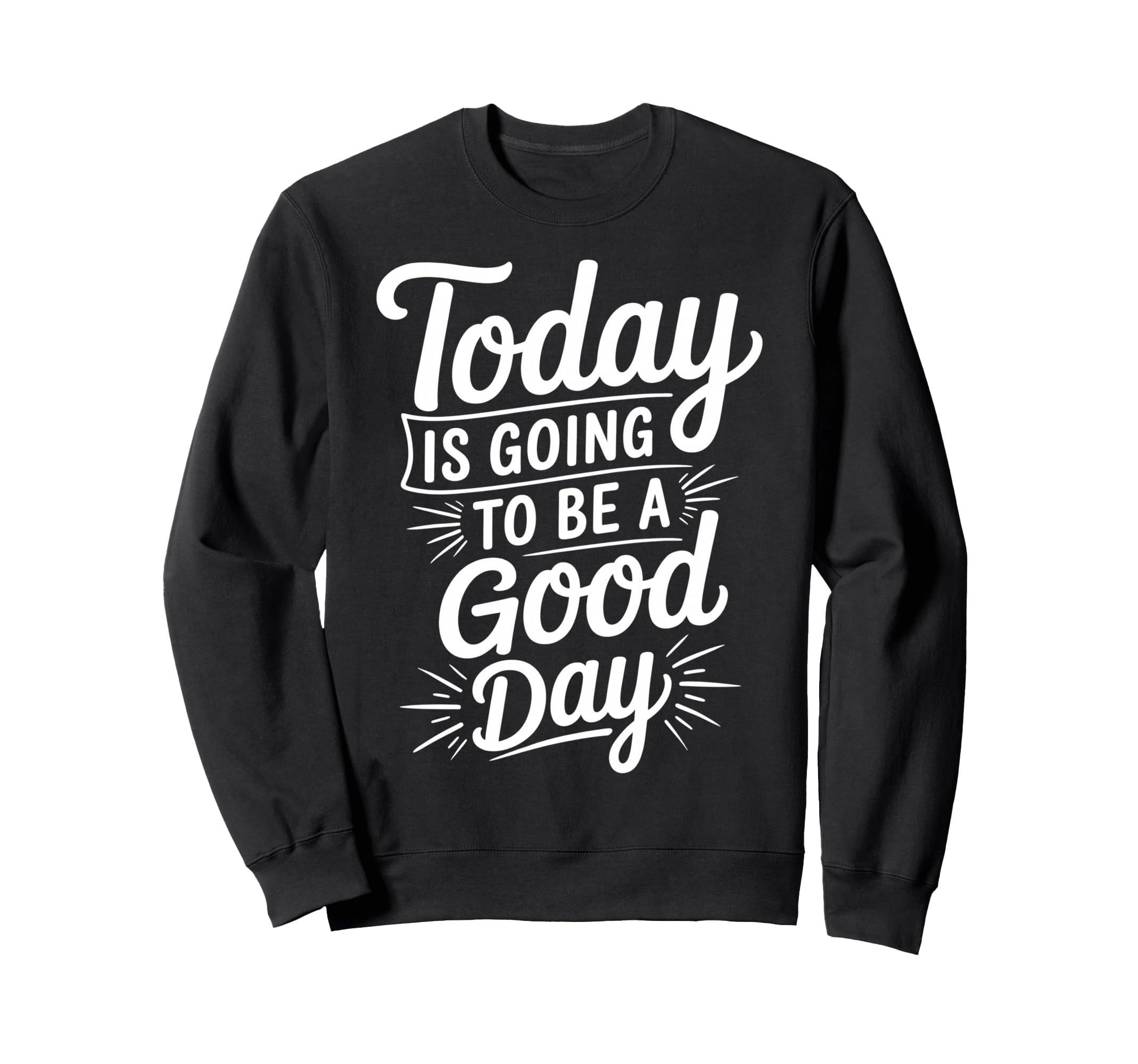 Today Is Going To Be Good Day Sweatshirt - Casual Everyday Wear for Adults - T-Shirt, Sweatshirt, Hoodie