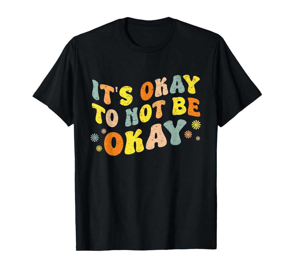 Its Okay To Not Be Okay Mental Health T-Shirt - Graphic Print for Adults - T-Shirt, Sweatshirt, Hoodie