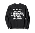 Nobody Knows I Rehearse Arguments Sweatshirt - Custom Art Print for Adults - T-Shirt, Sweatshirt, Hoodie