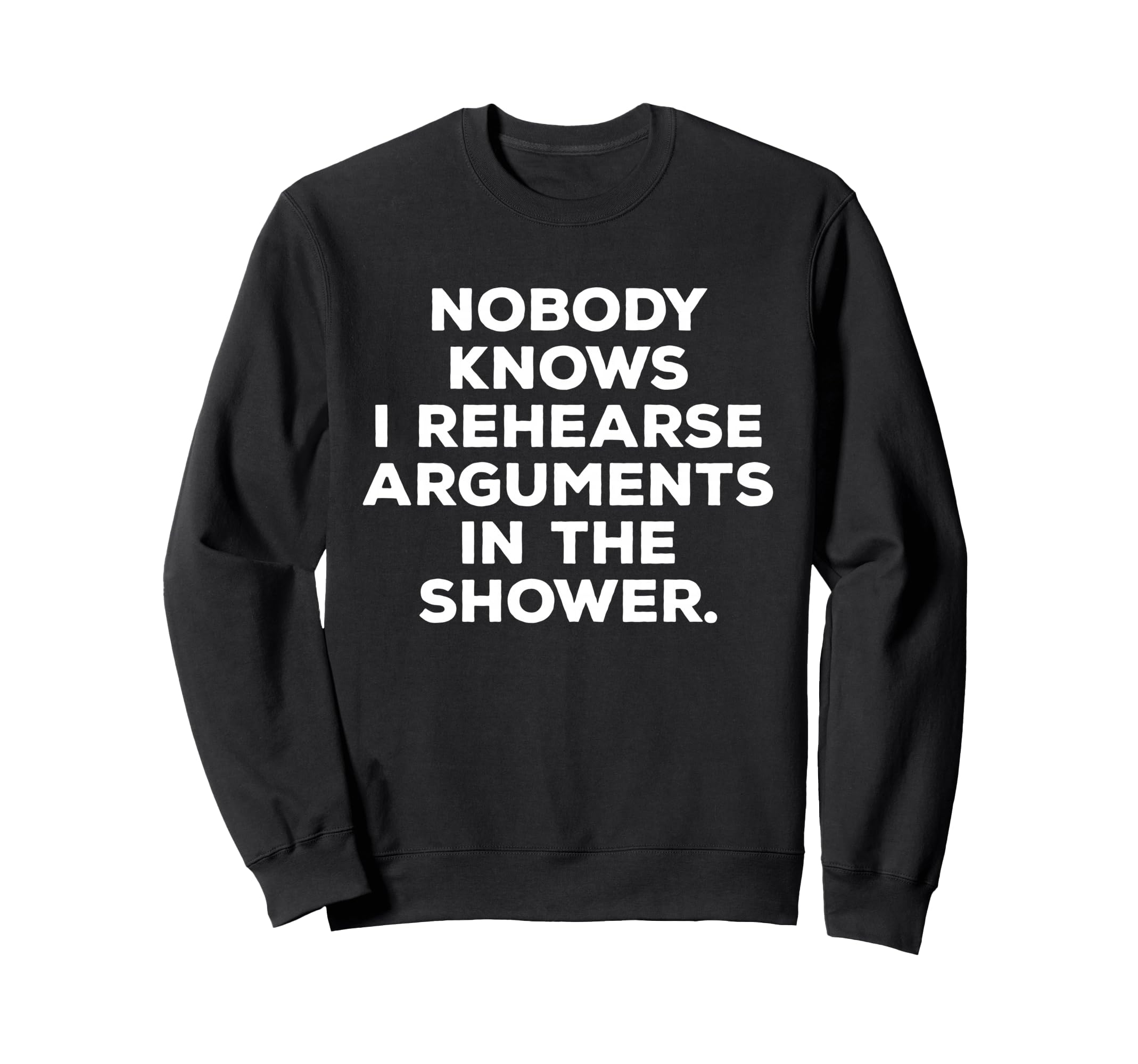 Nobody Knows I Rehearse Arguments Sweatshirt - Custom Art Print for Adults - T-Shirt, Sweatshirt, Hoodie