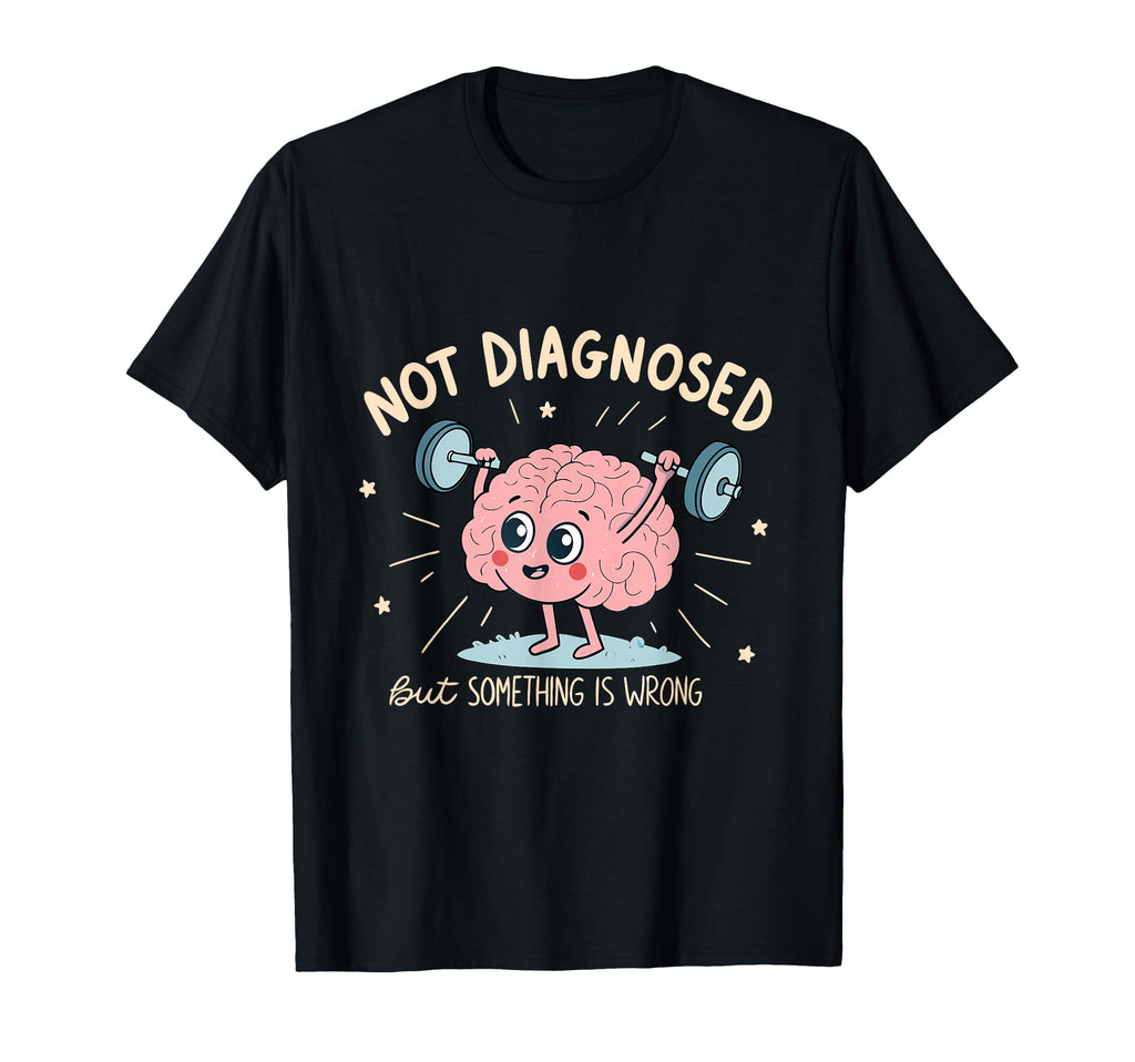 Not Diagnosed But Something Is Wrong T-Shirt - Streetwear Style Unisex - T-Shirt, Sweatshirt, Hoodie