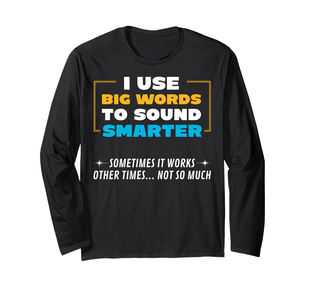 I Use Big Words To Sound Smarter T-Shirt - Trendy Graphic Men Women - T-Shirt, Sweatshirt, Hoodie
