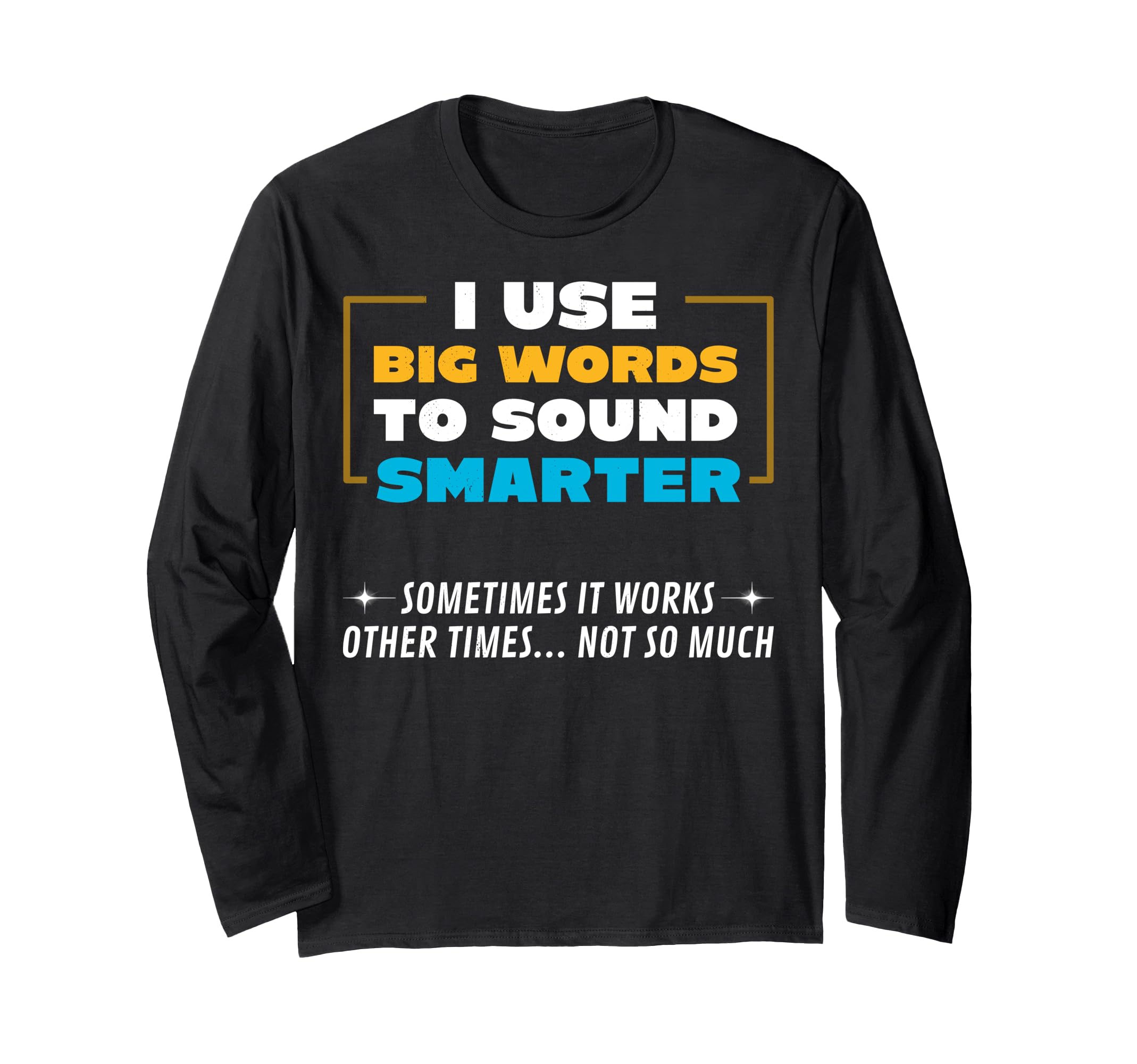 I Use Big Words To Sound Smarter T-Shirt - Trendy Graphic Men Women - T-Shirt, Sweatshirt, Hoodie