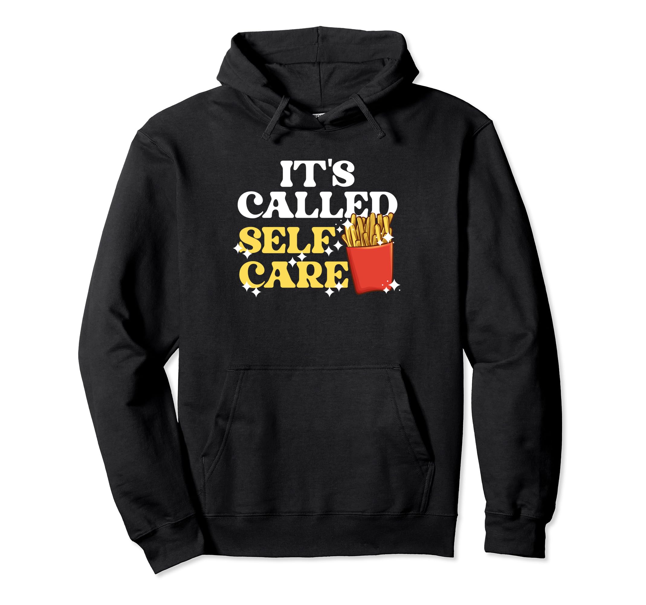 Fries Its Called Self Care Pommes Hoodie - Casual Everyday Wear Unisex - T-Shirt, Sweatshirt, Hoodie