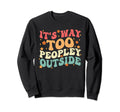 Its Way Too Peopley Outside Anti Sweatshirt - Trendy Graphic for Adults - T-Shirt, Sweatshirt, Hoodie