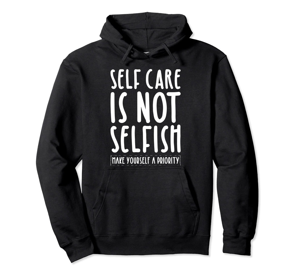 Self Care Is Not Selfish Make Hoodie - Fun Novelty Design Men Women - T-Shirt, Sweatshirt, Hoodie