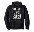 Self Care Is Not Selfish Make Hoodie - Fun Novelty Design Men Women - T-Shirt, Sweatshirt, Hoodie