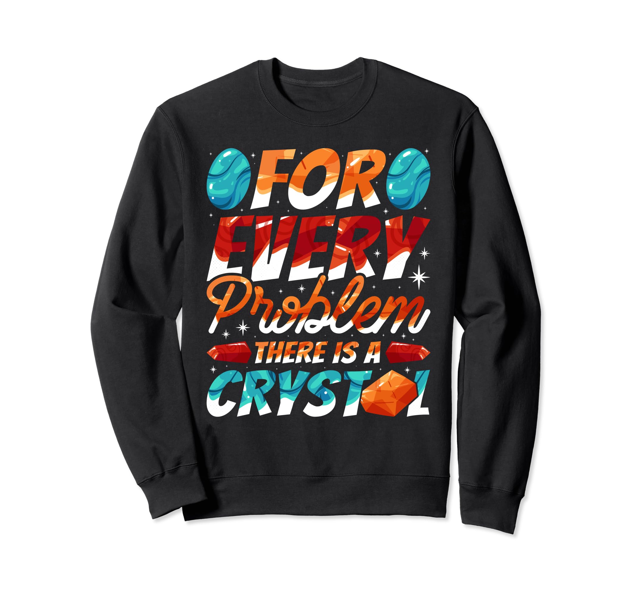 Every Problem There Is Crystal Sweatshirt - Unique Graphic Men Women - T-Shirt, Sweatshirt, Hoodie