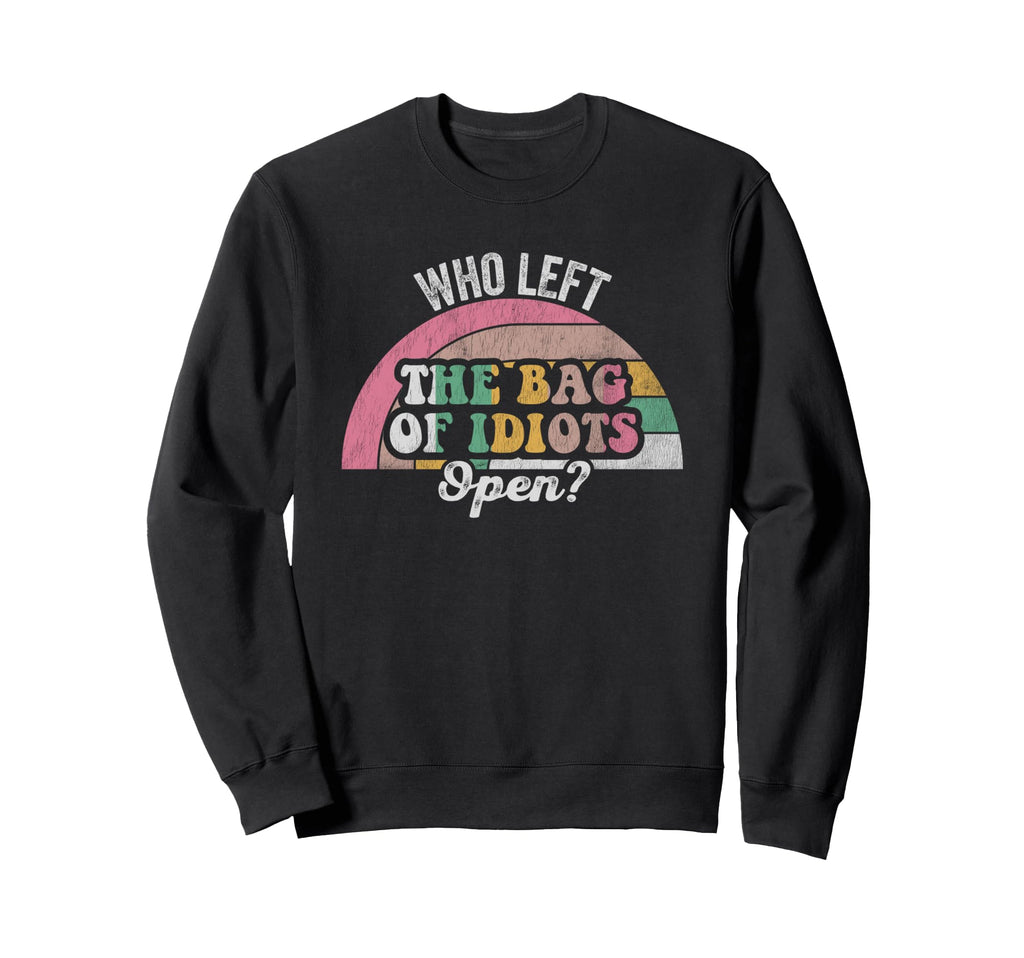 Who Left Bag Idiots Open Sweatshirt - Custom Art Print Men Women - T-Shirt, Sweatshirt, Hoodie