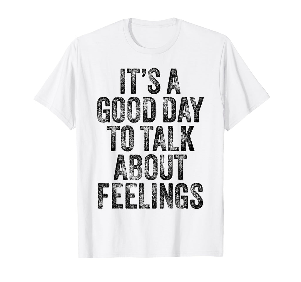Its Good Day To Talk About Feelings T-Shirt - Streetwear Style for Adults - T-Shirt, Sweatshirt, Hoodie