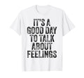 Its Good Day To Talk About Feelings T-Shirt - Streetwear Style for Adults - T-Shirt, Sweatshirt, Hoodie