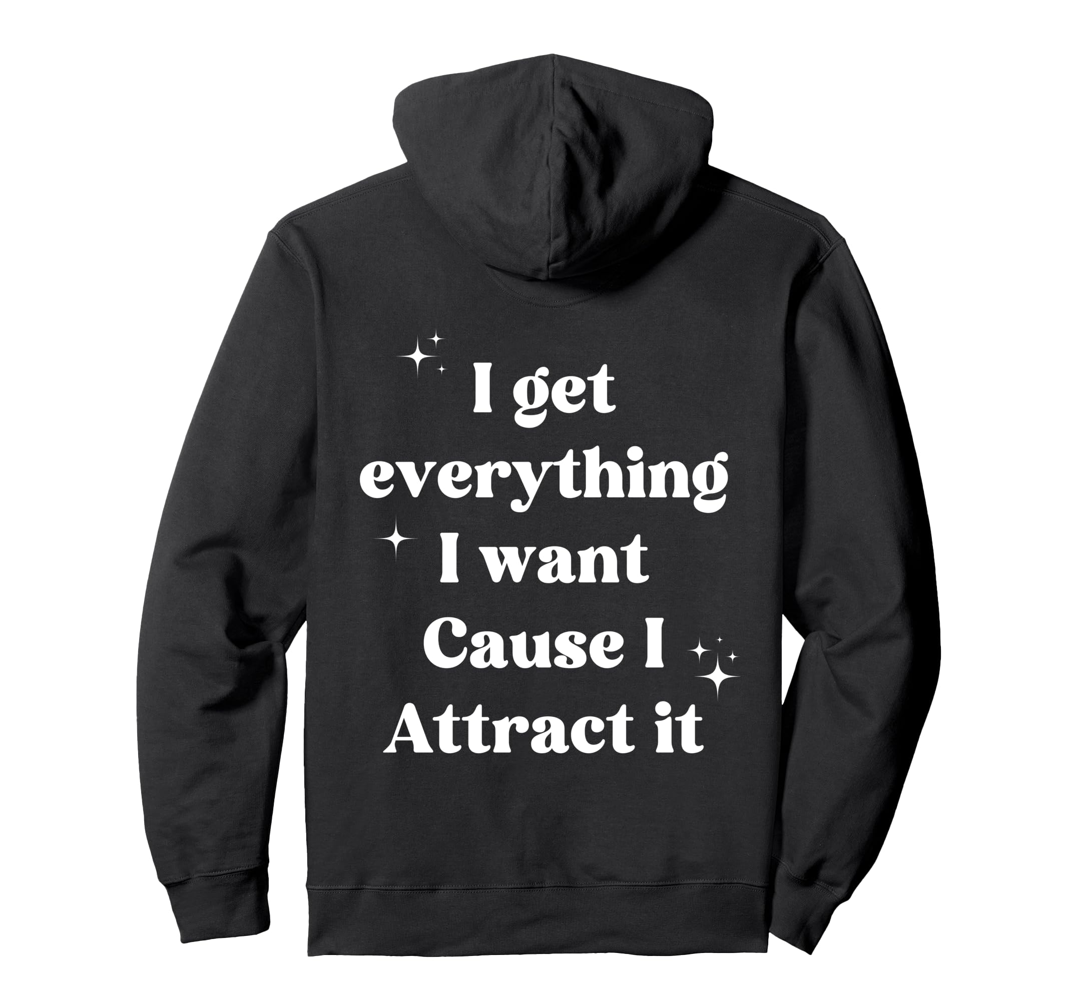 I Get Everything I Want Cause I Hoodie - Casual Everyday Wear for Adults - T-Shirt, Sweatshirt, Hoodie
