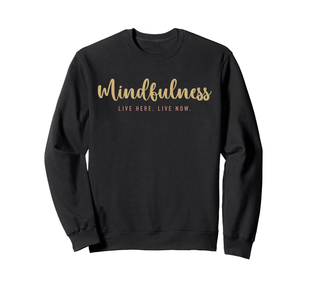 Mindfulness Live Here Live Now Sweatshirt - Custom Art Print for Adults - T-Shirt, Sweatshirt, Hoodie