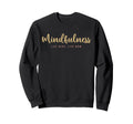 Mindfulness Live Here Live Now Sweatshirt - Custom Art Print for Adults - T-Shirt, Sweatshirt, Hoodie
