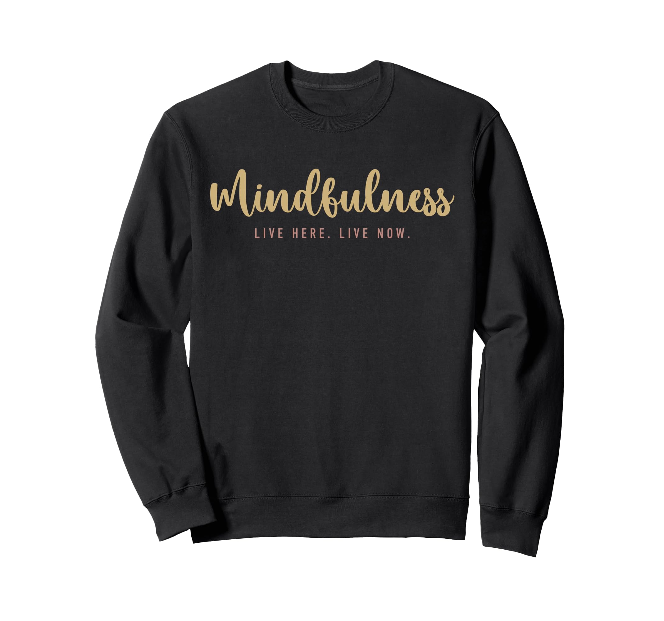 Mindfulness Live Here Live Now Sweatshirt - Custom Art Print for Adults - T-Shirt, Sweatshirt, Hoodie