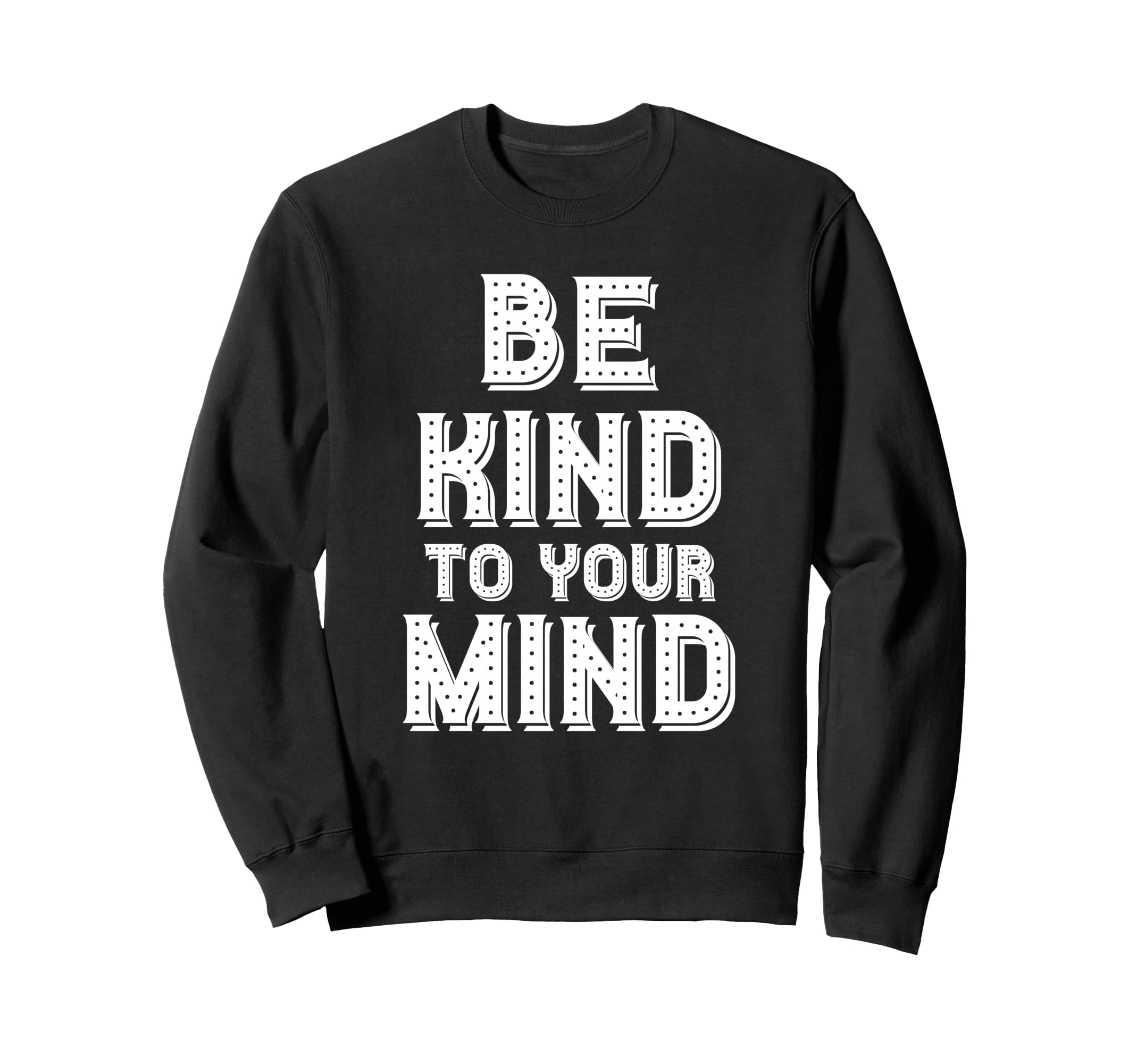 Be Kind To Your Mind Mental Health Sweatshirt - Novelty Apparel for Adults - T-Shirt, Sweatshirt, Hoodie