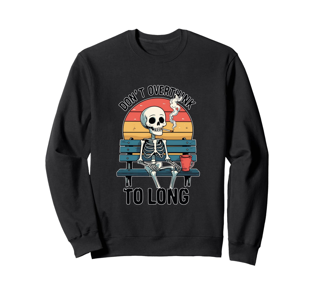 Sarcastic Skeleton Dont Overthink Sweatshirt - Custom Art Print for Adults - T-Shirt, Sweatshirt, Hoodie