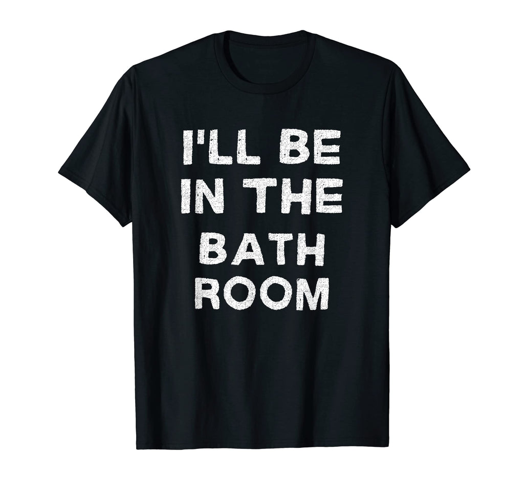 Ill Be Bathroom Self Care T-Shirt - Casual Everyday Wear Men Women - T-Shirt, Sweatshirt, Hoodie