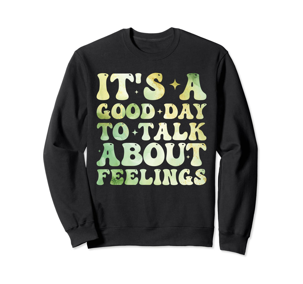 Its Good Day To Talk About Feelings Sweatshirt - Unique Graphic Unisex - T-Shirt, Sweatshirt, Hoodie