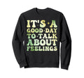 Its Good Day To Talk About Feelings Sweatshirt - Unique Graphic Unisex - T-Shirt, Sweatshirt, Hoodie