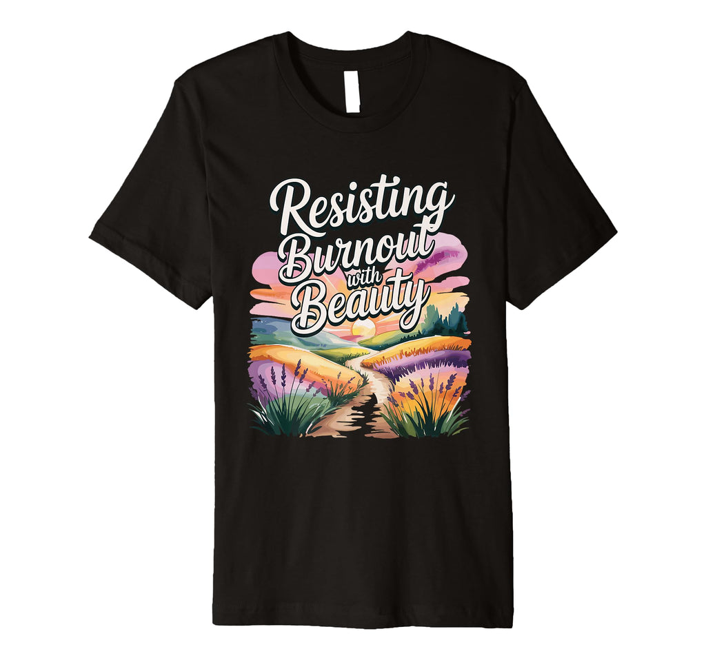 Resisting Burnout Beauty Self Care And T-Shirt - Graphic Print Men Women - T-Shirt, Sweatshirt, Hoodie