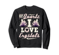 Quartz I Love Crystals Healing Sweatshirt - Custom Art Print Unisex - T-Shirt, Sweatshirt, Hoodie