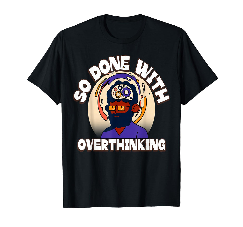 Overthinker Tired Stress Overthinking T-Shirt - Graphic Print Men Women - T-Shirt, Sweatshirt, Hoodie