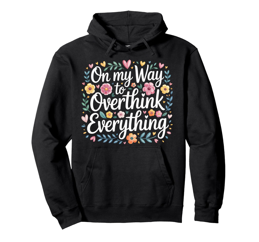 My Way To Overthink Everything Hoodie - Streetwear Style Men Women - T-Shirt, Sweatshirt, Hoodie