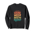 Im Just Here To Drink Water And Sweatshirt - Custom Art Print for Adults - T-Shirt, Sweatshirt, Hoodie