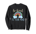 Be Kind To Your Mind Mental Sweatshirt - Fun Novelty Design Men Women - T-Shirt, Sweatshirt, Hoodie