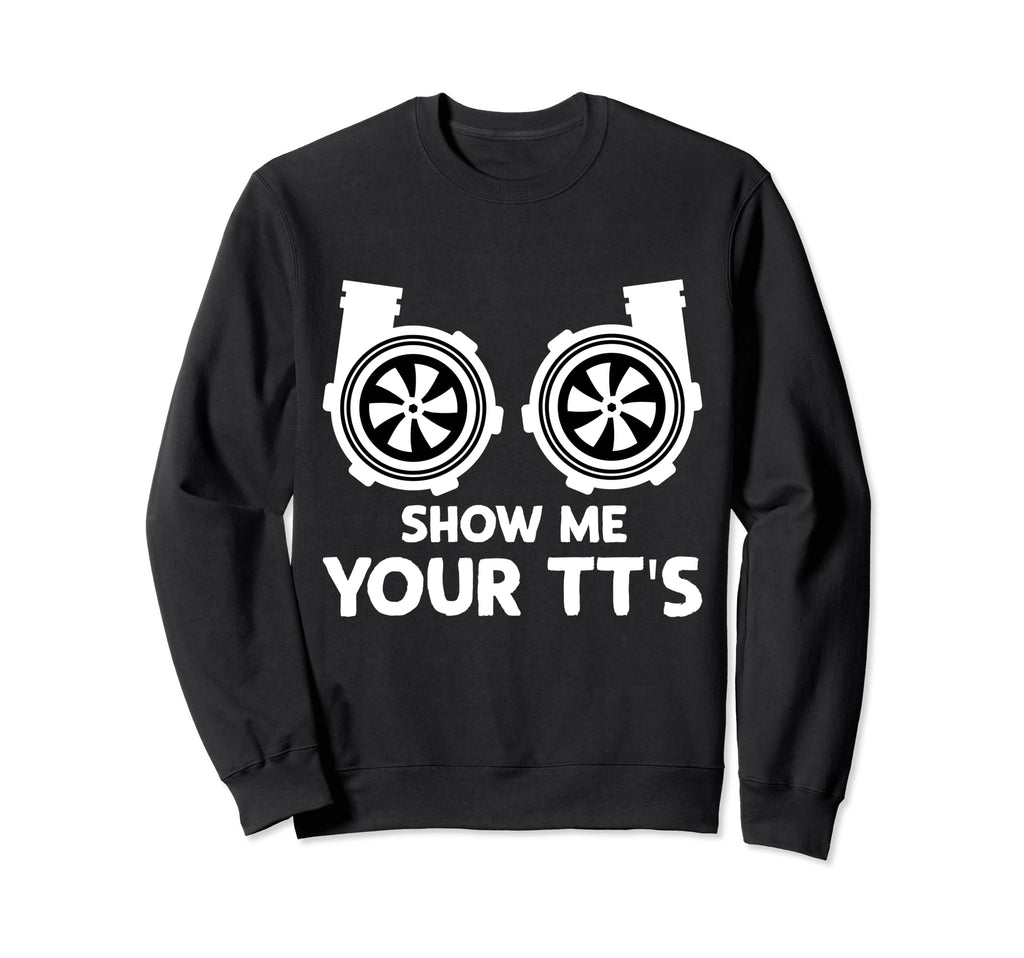 Funny Show Me Your Tts Twin Turbo Car Sweatshirt - Graphic Print Unisex - T-Shirt, Sweatshirt, Hoodie