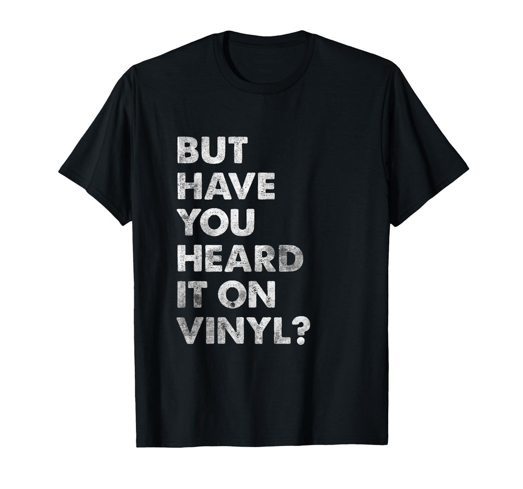 But Have You Heard It Vinyl Music T-Shirt - Aesthetic Graphic for Adults - T-Shirt, Sweatshirt, Hoodie