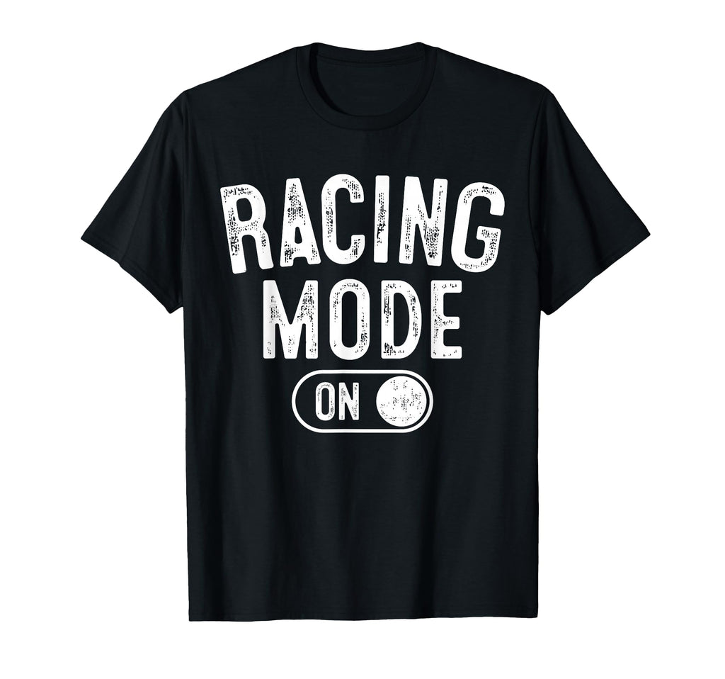Racing Mode Funny Racer Gift Car T-Shirt - Fun Novelty Design Unisex - T-Shirt, Sweatshirt, Hoodie
