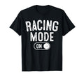 Racing Mode Funny Racer Gift Car T-Shirt - Fun Novelty Design Unisex - T-Shirt, Sweatshirt, Hoodie