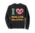 I Love Roller Skating Sweatshirt - Unique Graphic Unisex - T-Shirt, Sweatshirt, Hoodie